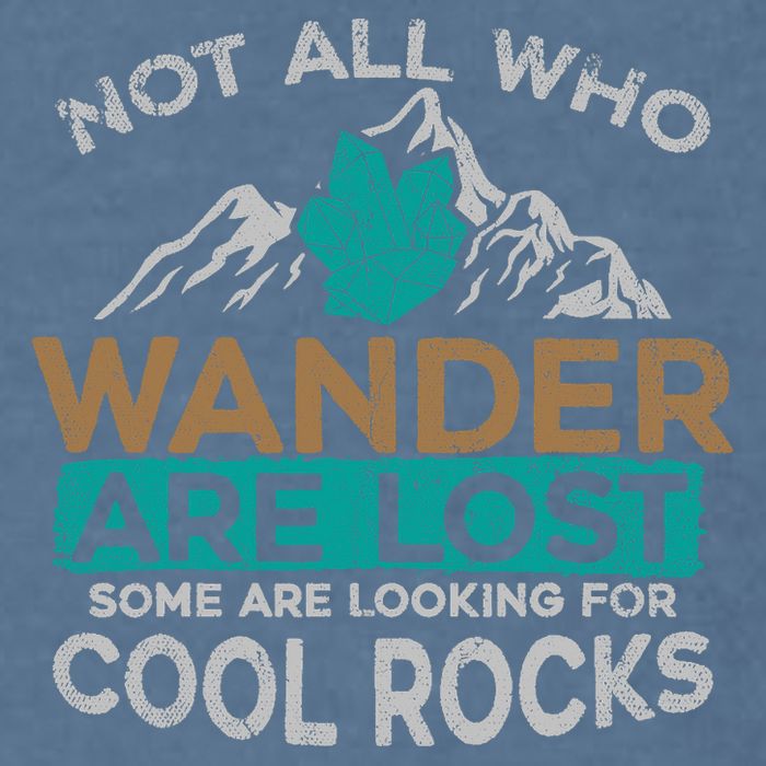 Not All Who Wander Are Lost Some Are Looking For Cool Rocks Garment-Dyed Sweatshirt