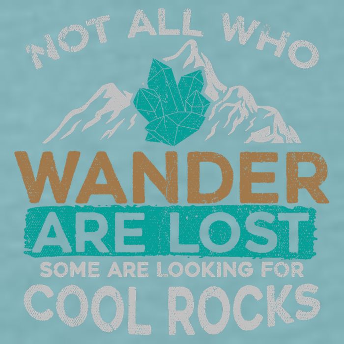 Not All Who Wander Are Lost Some Are Looking For Cool Rocks Sueded Cloud Jersey T-Shirt