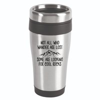 Not All Who Wander Are Lost Some Are Looking For Cool Rocks 16oz Travel Tumbler