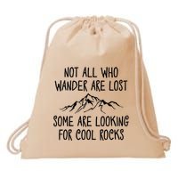 Not All Who Wander Are Lost Some Are Looking For Cool Rocks Drawstring Bag