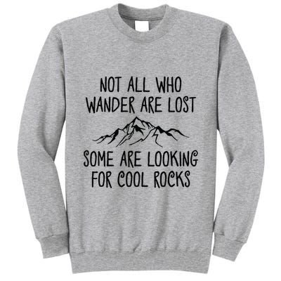 Not All Who Wander Are Lost Some Are Looking For Cool Rocks Tall Sweatshirt