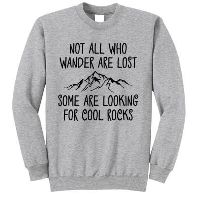 Not All Who Wander Are Lost Some Are Looking For Cool Rocks Tall Sweatshirt