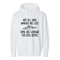 Not All Who Wander Are Lost Some Are Looking For Cool Rocks Garment-Dyed Fleece Hoodie