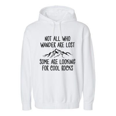 Not All Who Wander Are Lost Some Are Looking For Cool Rocks Garment-Dyed Fleece Hoodie