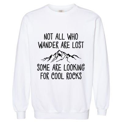 Not All Who Wander Are Lost Some Are Looking For Cool Rocks Garment-Dyed Sweatshirt
