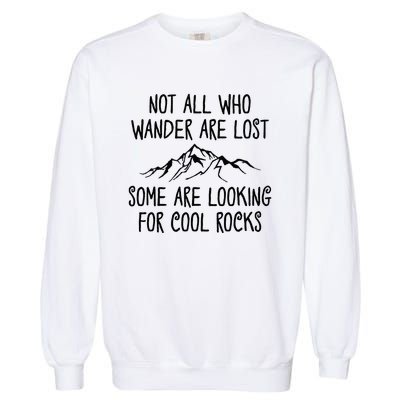 Not All Who Wander Are Lost Some Are Looking For Cool Rocks Garment-Dyed Sweatshirt