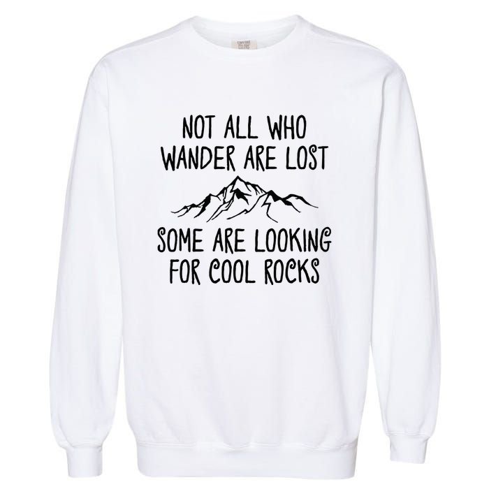 Not All Who Wander Are Lost Some Are Looking For Cool Rocks Garment-Dyed Sweatshirt