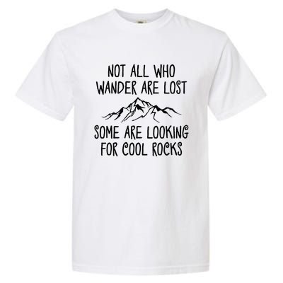 Not All Who Wander Are Lost Some Are Looking For Cool Rocks Garment-Dyed Heavyweight T-Shirt