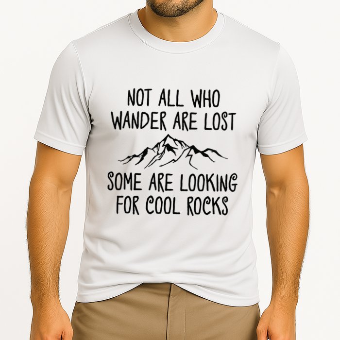 Not All Who Wander Are Lost Some Are Looking For Cool Rocks Performance Shirt