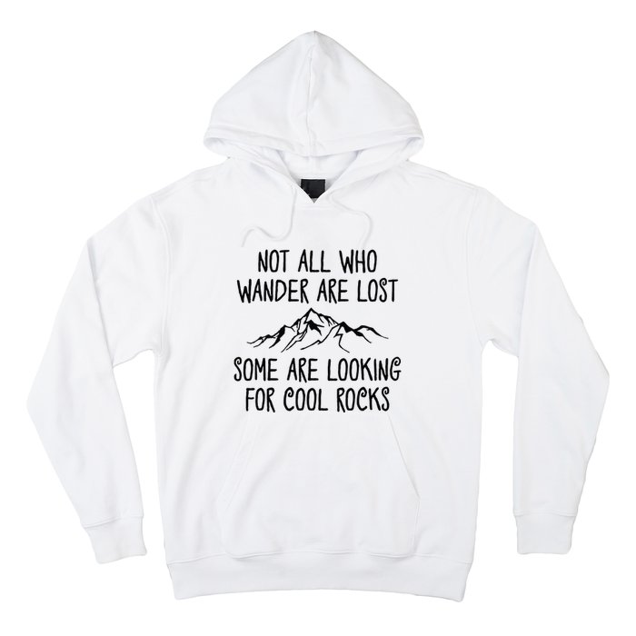 Not All Who Wander Are Lost Some Are Looking For Cool Rocks Hoodie