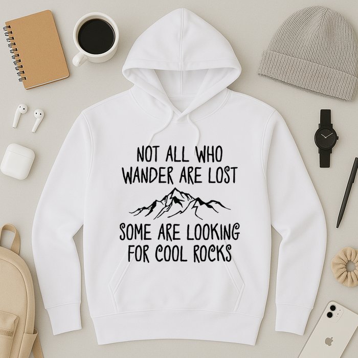 Not All Who Wander Are Lost Some Are Looking For Cool Rocks Hoodie