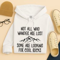 Not All Who Wander Are Lost Some Are Looking For Cool Rocks Hoodie