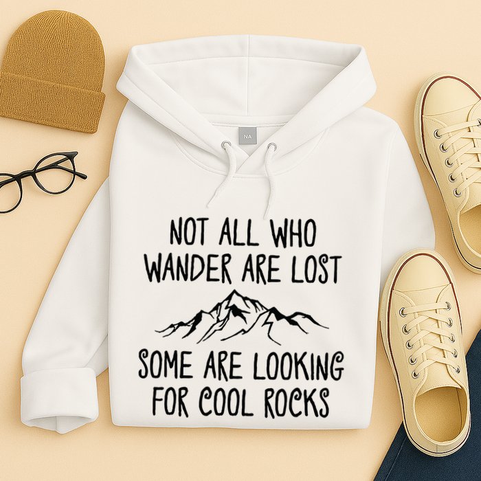 Not All Who Wander Are Lost Some Are Looking For Cool Rocks Hoodie