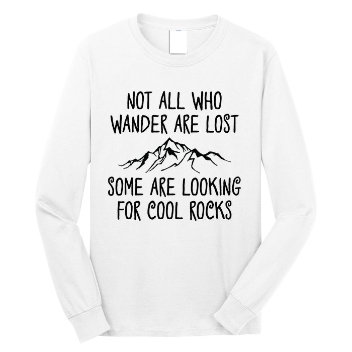 Not All Who Wander Are Lost Some Are Looking For Cool Rocks Long Sleeve Shirt