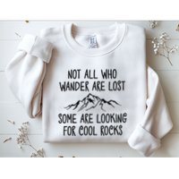 Not All Who Wander Are Lost Some Are Looking For Cool Rocks Sweatshirt