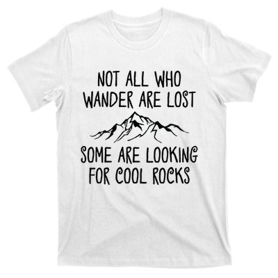 Not All Who Wander Are Lost Some Are Looking For Cool Rocks T-Shirt