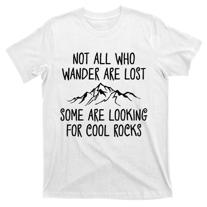 Not All Who Wander Are Lost Some Are Looking For Cool Rocks T-Shirt