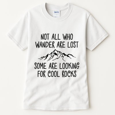 Not All Who Wander Are Lost Some Are Looking For Cool Rocks Tall T-Shirt