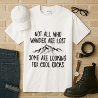 Not All Who Wander Are Lost Some Are Looking For Cool Rocks Tall T-Shirt