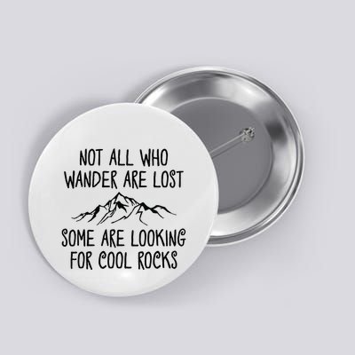 Not All Who Wander Are Lost Some Are Looking For Cool Rocks Button