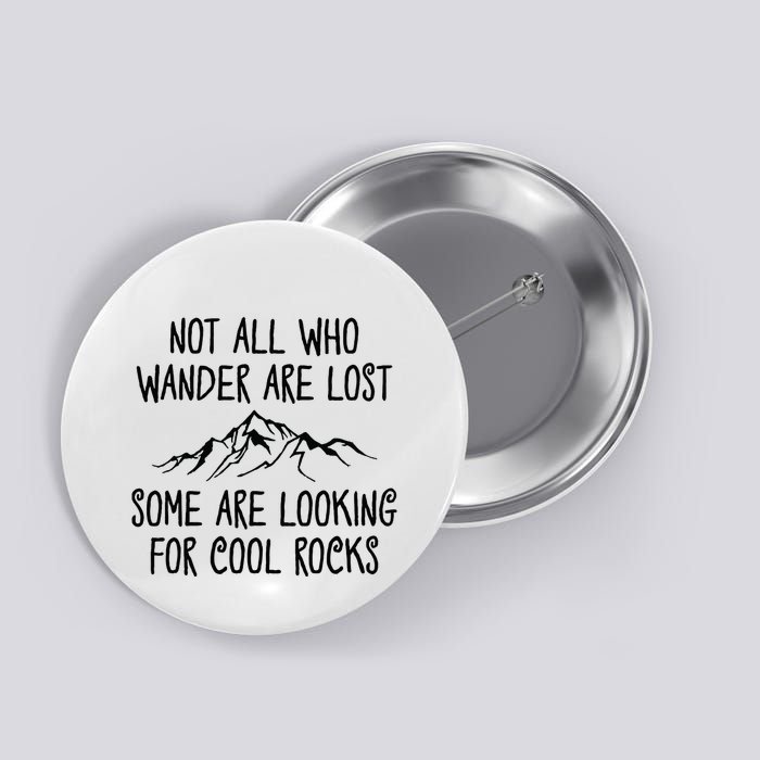 Not All Who Wander Are Lost Some Are Looking For Cool Rocks Button