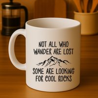 Not All Who Wander Are Lost Some Are Looking For Cool Rocks Mug