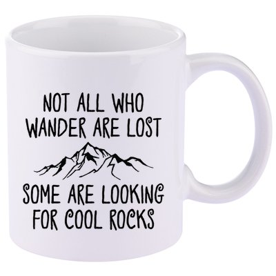 Not All Who Wander Are Lost Some Are Looking For Cool Rocks 11oz C Handle Ceramic Mug