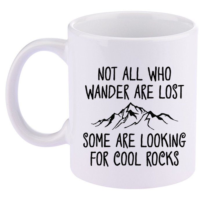 Not All Who Wander Are Lost Some Are Looking For Cool Rocks 11oz C Handle Ceramic Mug