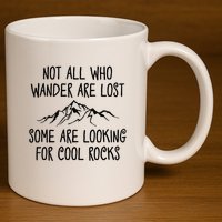Not All Who Wander Are Lost Some Are Looking For Cool Rocks 11oz C Handle Ceramic Mug