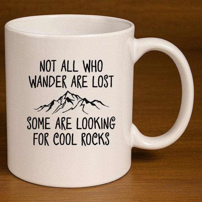 Not All Who Wander Are Lost Some Are Looking For Cool Rocks 11oz C Handle Ceramic Mug