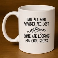 Not All Who Wander Are Lost Some Are Looking For Cool Rocks 11oz C Handle Ceramic Mug