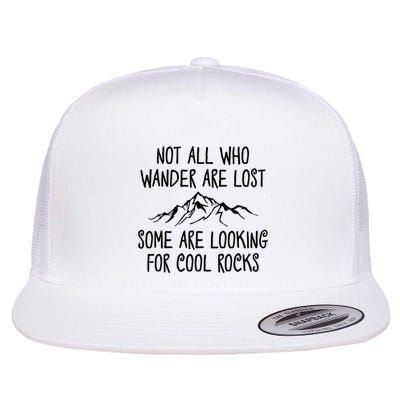 Not All Who Wander Are Lost Some Are Looking For Cool Rocks Flatbill Hat