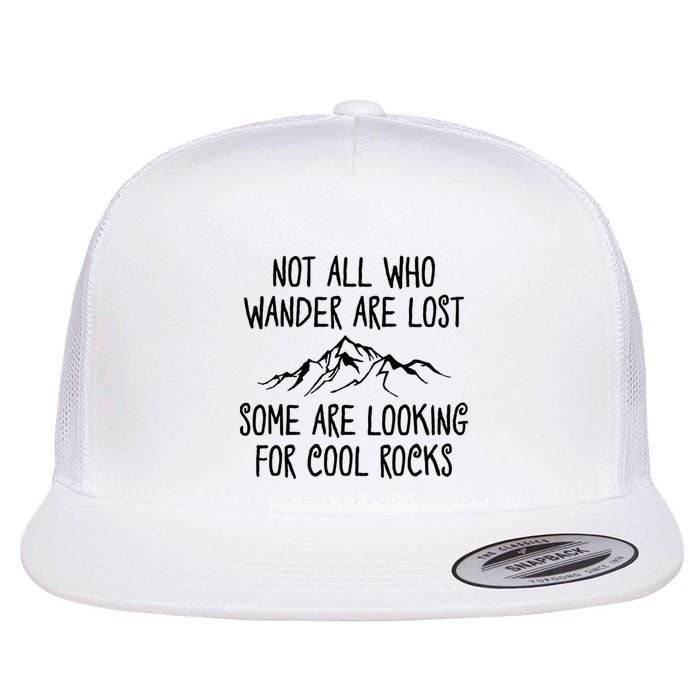 Not All Who Wander Are Lost Some Are Looking For Cool Rocks Flatbill Hat