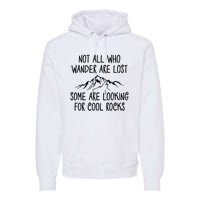 Not All Who Wander Are Lost Some Are Looking For Cool Rocks Premium Hoodie