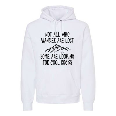 Not All Who Wander Are Lost Some Are Looking For Cool Rocks Premium Hoodie