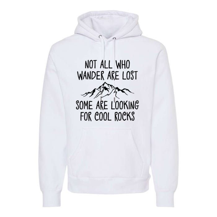 Not All Who Wander Are Lost Some Are Looking For Cool Rocks Premium Hoodie