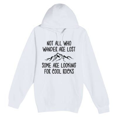 Not All Who Wander Are Lost Some Are Looking For Cool Rocks Premium Pullover Hoodie
