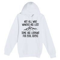 Not All Who Wander Are Lost Some Are Looking For Cool Rocks Premium Pullover Hoodie