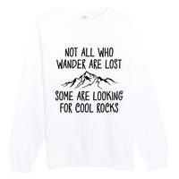 Not All Who Wander Are Lost Some Are Looking For Cool Rocks Premium Crewneck Sweatshirt