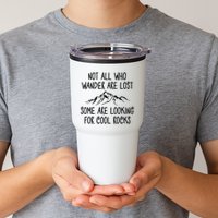 Not All Who Wander Are Lost Some Are Looking For Cool Rocks Tumbler