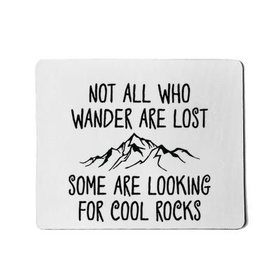 Not All Who Wander Are Lost Some Are Looking For Cool Rocks Mousepad