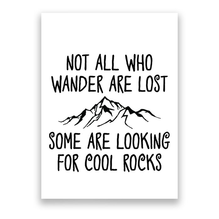 Not All Who Wander Are Lost Some Are Looking For Cool Rocks Poster