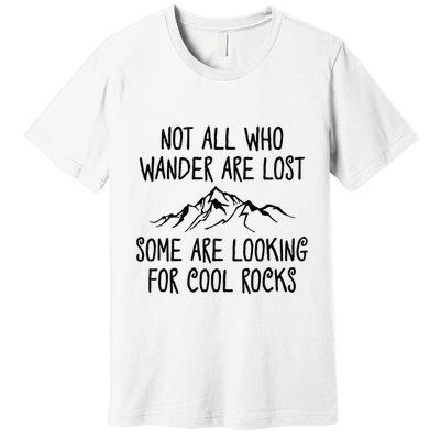 Not All Who Wander Are Lost Some Are Looking For Cool Rocks Premium T-Shirt