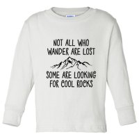 Not All Who Wander Are Lost Some Are Looking For Cool Rocks Toddler Long Sleeve Shirt