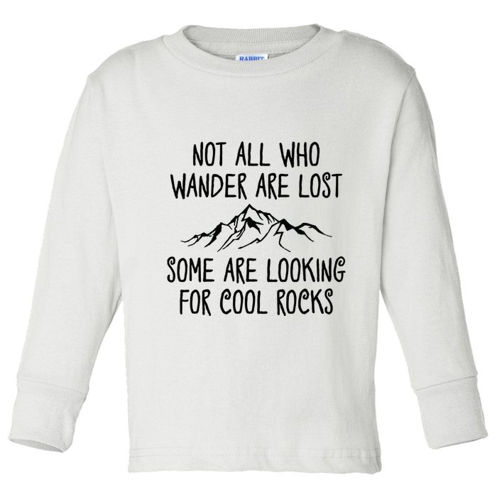 Not All Who Wander Are Lost Some Are Looking For Cool Rocks Toddler Long Sleeve Shirt