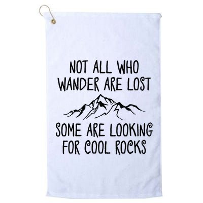 Not All Who Wander Are Lost Some Are Looking For Cool Rocks Golf Towel