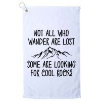 Not All Who Wander Are Lost Some Are Looking For Cool Rocks Golf Towel