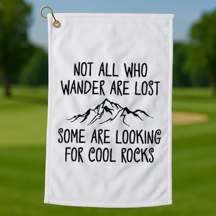 Not All Who Wander Are Lost Some Are Looking For Cool Rocks Golf Towel