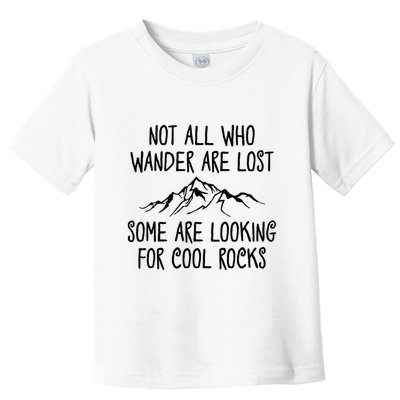 Not All Who Wander Are Lost Some Are Looking For Cool Rocks Toddler T-Shirt