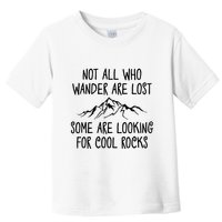 Not All Who Wander Are Lost Some Are Looking For Cool Rocks Toddler T-Shirt